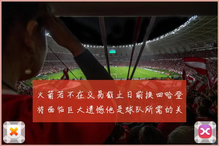 火箭若不在交易截止日前换回哈登将面临巨大遗憾他是球队所需的关键拼图